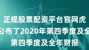正规股票配资平台官网虎牙公司公布了2020年第四季度及全年财报